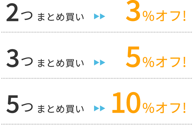 2つまとめ買い　 3％OFF
		3つまとめ買い 　5％OFF
		5つまとめ買い　10％OFF