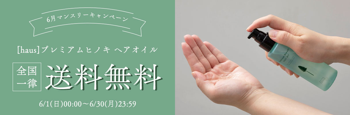 ＼6月マンスリーキャンペーン／
	[haus]プレミアムヒノキ ヘアオイル
	全国一律送料無料
	6/1(日)00:00～6/30(月)23:59