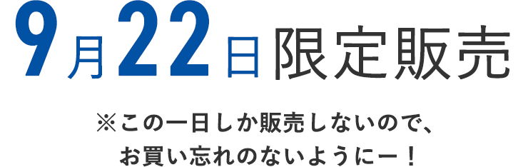 9月22日限定販売
    ※この1日しか販売しないので、お買い忘れのないようにー！