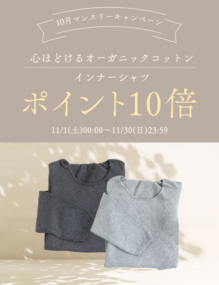 11月マンスリーキャンペーン
心ほどけるオーガニックコットンインナーシャツ
ポイント10倍
11/1(土)00:00~11/30(日)23:59
