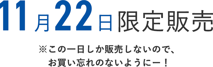 11月22日限定販売
    ※この1日しか販売しないので、お買い忘れのないようにー！