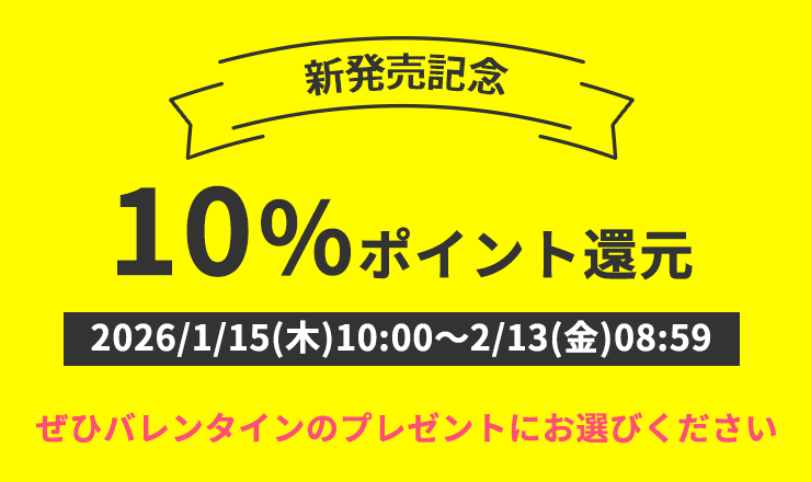 新発売記念　10％ポイント還元
	2026/1/15(木)10:00～2/13(金)08:59
	ぜひバレンタインのプレゼントにお選びください