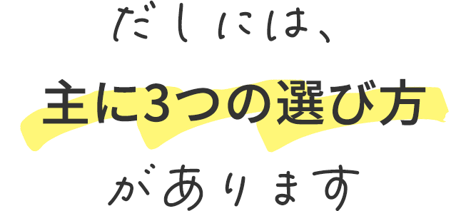 だしには、主に3つの選び方があります