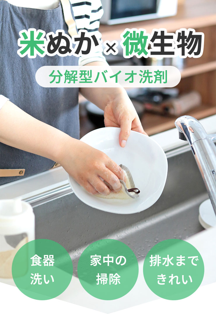 米ぬか × 微生物
分解型バイオ洗剤
食器洗い
家中の掃除
排水まできれい