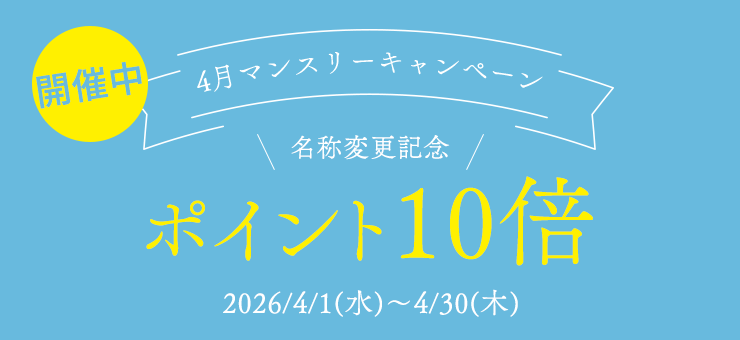 4月マンスリーキャンペーン
名称変更記念ポイント10倍
2026/4/1(水)～4/30(木)