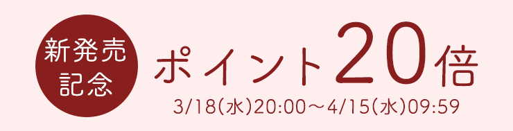 新発売記念　ポイント20倍
3/18(水)20:00～4/15(水)09:59