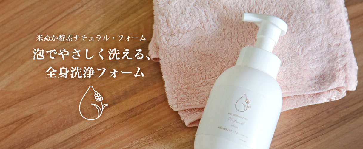 米ぬか酵素ナチュラル・フォーム
	泡でやさしく洗える、全身洗浄フォーム