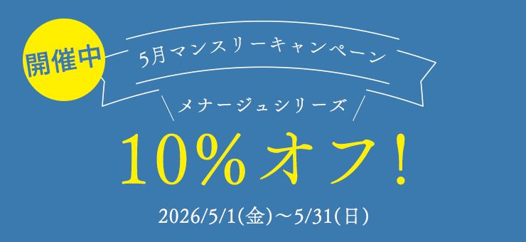 5月マンスリーキャンペーン
メナージュシリーズ　10％オフ！
5/1(金)00:00～5/31(日)23:59