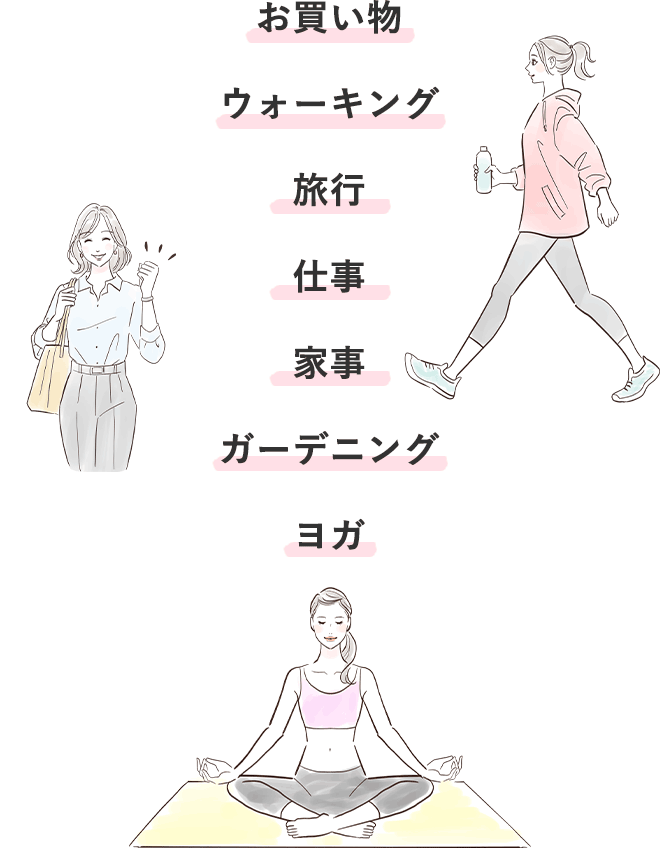 ・お買い物
			・ウォーキング
			・旅行
			・仕事
			・家事
			・ガーデニング
			・ヨガ