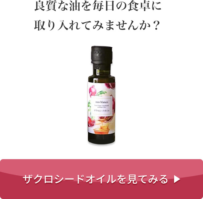 良質な油を毎日の食卓に取り入れてみませんか？
			［ザクロシードオイルを見てみる］