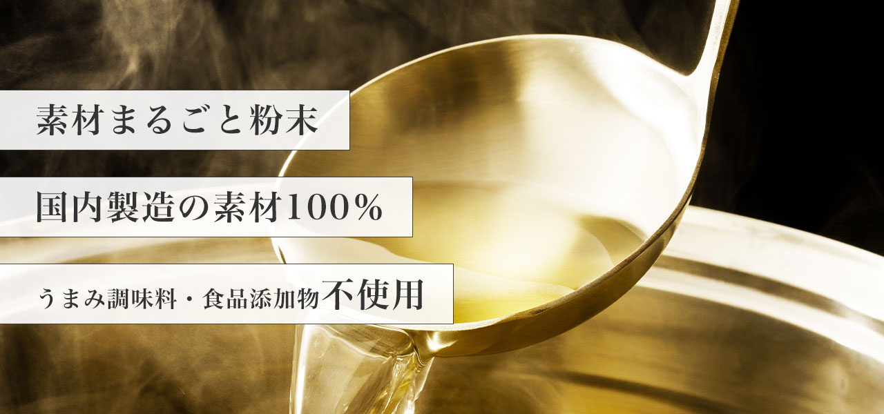 ●うまみ調味料・食品添加物不使用
		●国内製造の素材100％
		●素材まるごと粉末