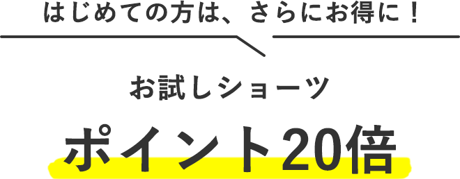 はじめての方は、さらにお得に!
お試しショーツ ポイント20倍